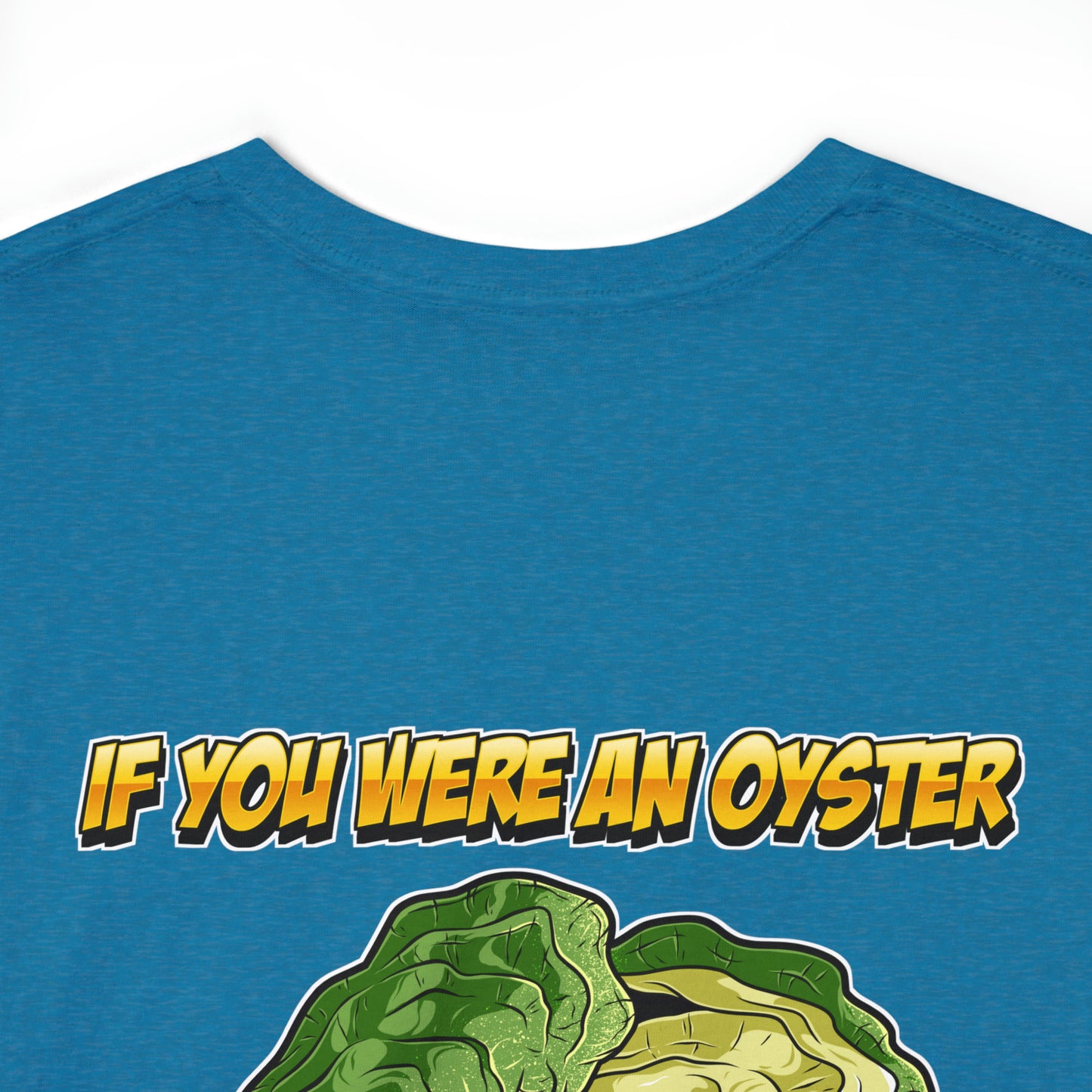 If you were an oyster I would shuck you -  Shucker Joe